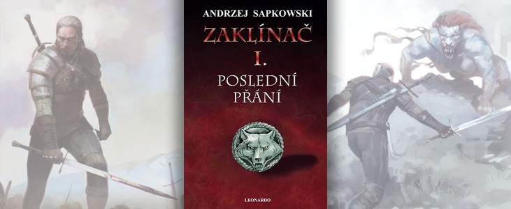 Andrzej Sapkowski – Zaklínač: Poslední přání | Povídky ukrývající rozmanité zaklínačovy zakázky